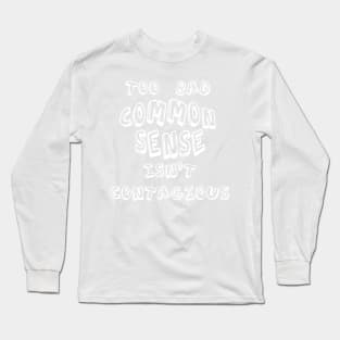 TOO BAD COMMON SENSE ISN'T CONTAGIOUS Long Sleeve T-Shirt